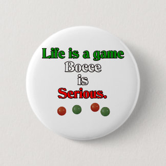 Life is a Game. Bocce is Serious. Pinback Button