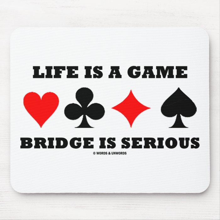 Life Is A Game Bridge Is Serious (Bridge Attitude) Mouse Pads