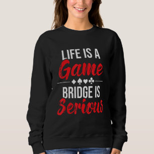 Life Is A Game Bridge Is Serious - Bridge Player C Sweatshirt
