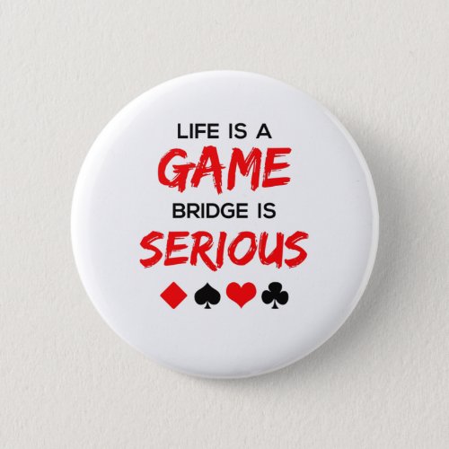 Life Is a Game Bridge Is Serious Card Game Button
