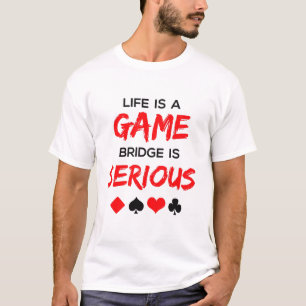 Life Is a Game Bridge Is Serious Card Game T-Shirt