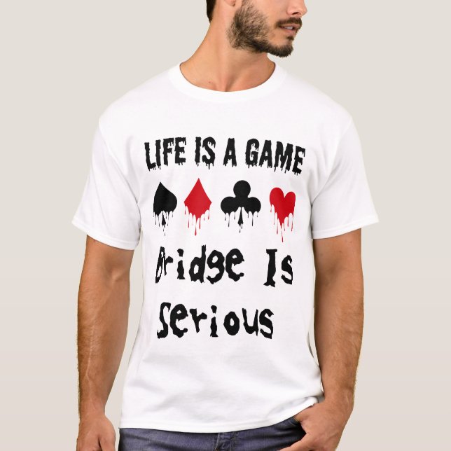 Life Is A Game Bridge Is Serious Card Player T-Shirt (Front)