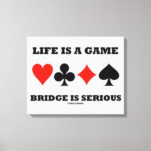 Life Is A Game Bridge Is Serious Four Card Suits Canvas Print
