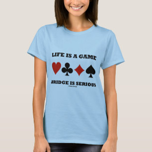 Life Is A Game Bridge Is Serious (Four Card Suits) T-Shirt