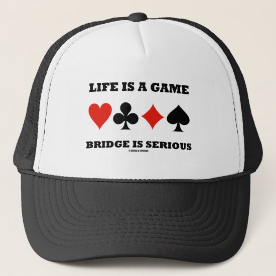 Life Is A Game Bridge Is Serious (Four Card Suits) Trucker Hat