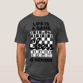 Life is a game Chess is Serious Chess Lover T-Shirt