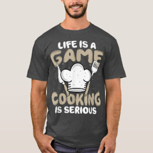 Life Is a Game Cooking Is Serious Cook Sous Chef C T-Shirt