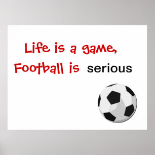 Life is a game, football is serious poster