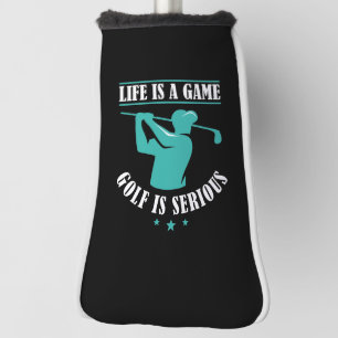 Life Is A Game Golf Is Serious Head Cover