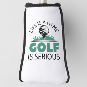 Life Is A Game Golf Is Serious Head Cover