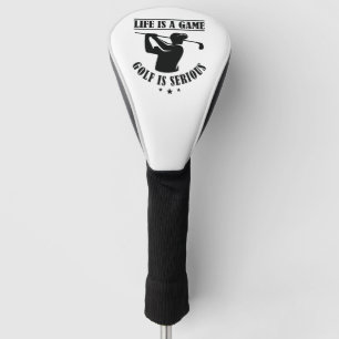 Life Is A Game Golf Is Serious Head Cover
