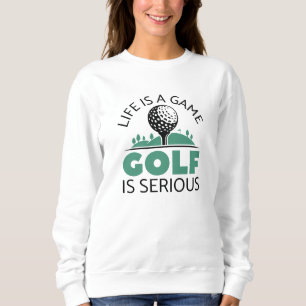 Life Is A Game Golf Is Serious Sweatshirt