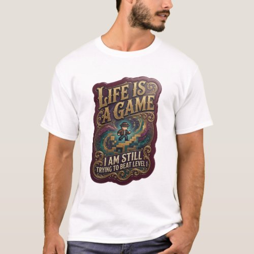 LIFE IS A GAME I AM STILL TRYING TO BEAT LEVEL v4 T-Shirt