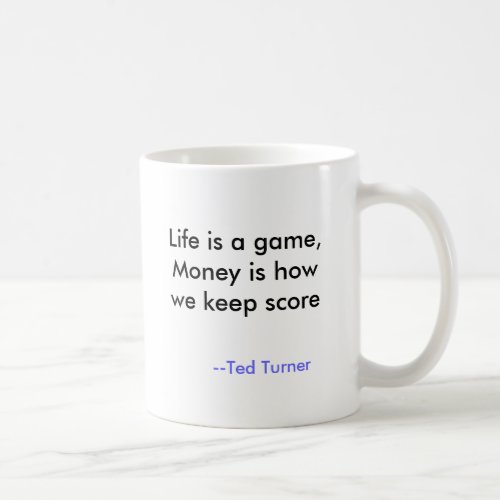 Life is a game Money is how we keep score __T Coffee Mug