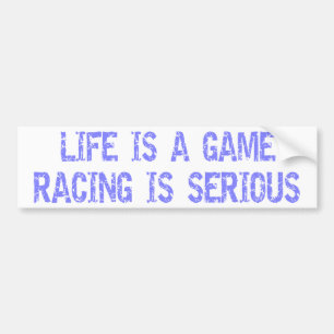 Life Is A Game- Racing Is Serious Bumper Sticker
