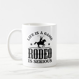 Life Is A Game Rodeo Is Serious Coffee Mug