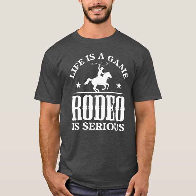 Life Is A Game Rodeo Is Serious gift gift T-Shirt (Front)