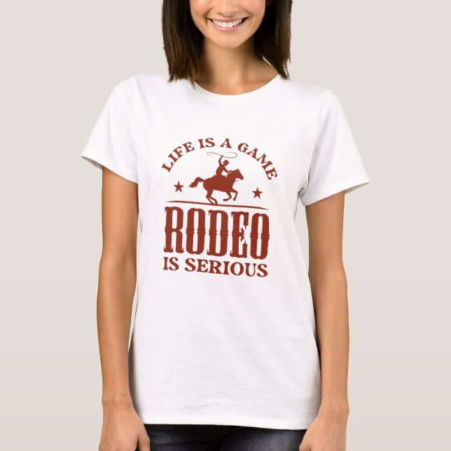 Life Is A Game Rodeo Is Serious T-Shirt (Front)