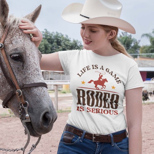 Life Is A Game Rodeo Is Serious T_Shirt