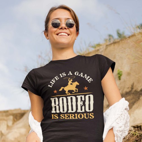 Life Is A Game Rodeo Is Serious T_Shirt