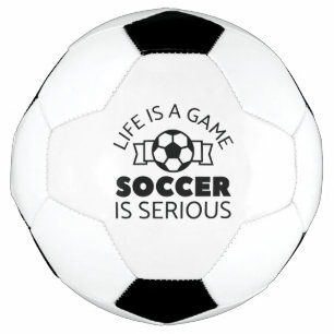 Life Is A Game Soccer Is Serious Ball
