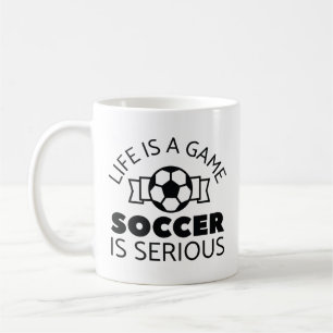 Life Is A Game Soccer Is Serious Coffee Mug