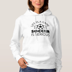 Life Is A Game Soccer Is Serious Hoodie