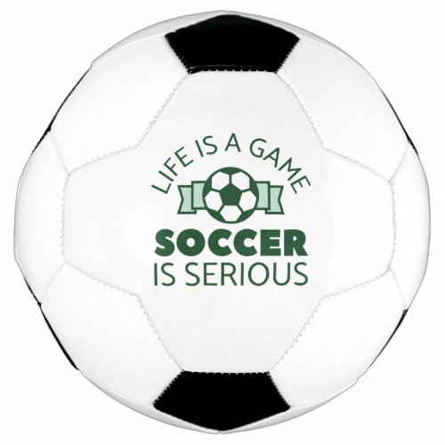 Life Is A Game Soccer Is Serious Soccer Ball