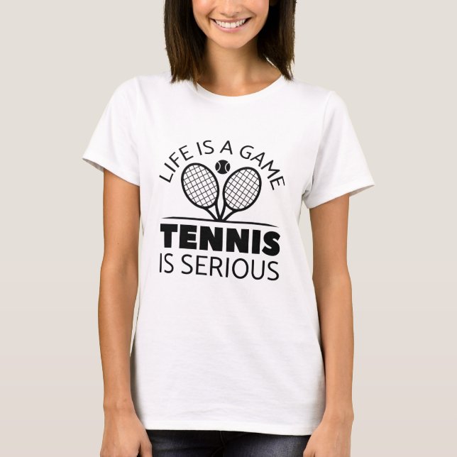 Life Is A Game Tennis Is Serious T-Shirt (Front)