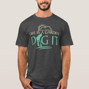 Life is a garden dig Gardening Florist and T-Shirt