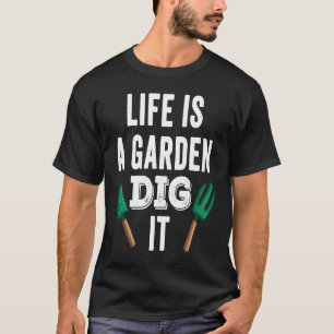 Life is a garden dig it Garden florist farmer Plan T-Shirt