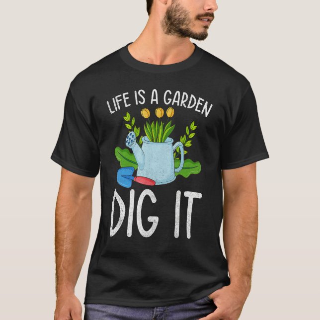 Life Is A Garden Dig It Garden Gardening T-Shirt (Front)