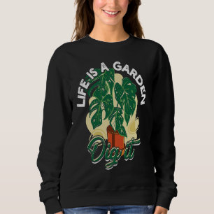 Life is a garden dig it  Gardening and planting Sweatshirt