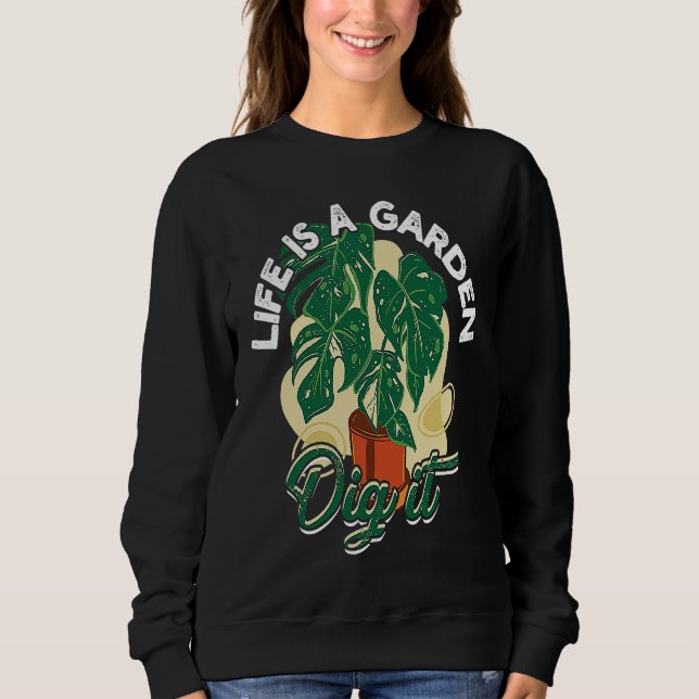 Life is a garden dig it  Gardening and planting Sweatshirt (Front)
