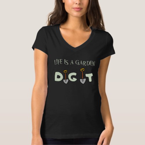 Life Is a Garden Dig It _ Gardening Shirt