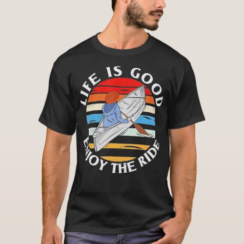 Life is a Good Enjoy The a Ride Funny Canoeing Kay T_Shirt