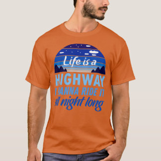 Life is a Highway I wanna ride it all night long T-Shirt