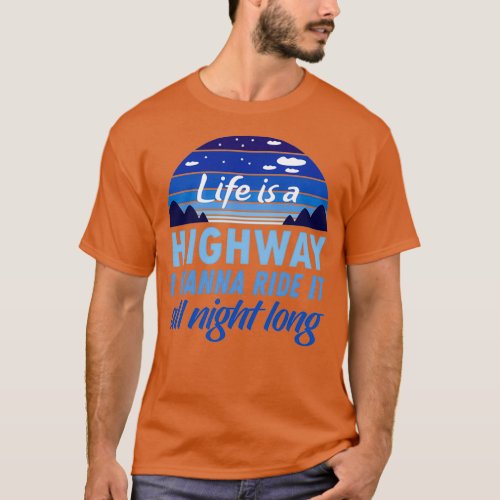 Life is a Highway I wanna ride it all night long T_Shirt