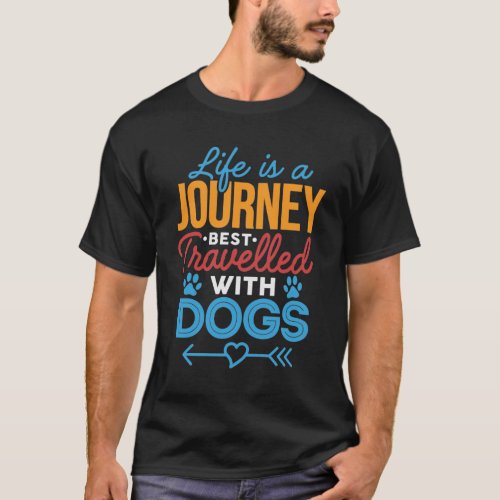LIFE IS A JOURNEY BEST TRAVEL WITH DOGS   T_Shirt