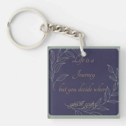 Life is a Journey but You Decide Where Youre Going Keychain