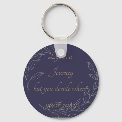 Life is a Journey but You Decide Where Youre Going Keychain