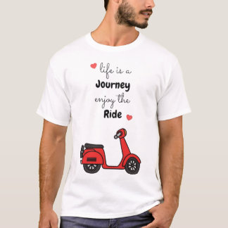 Life Is a Journey, Enjoy the Ride T-Shirt