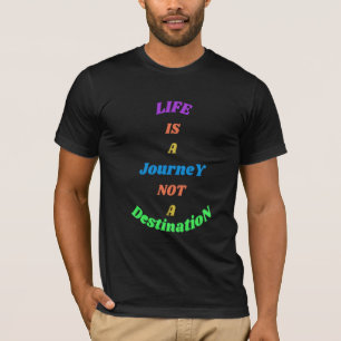 Life Is a Journey Not a Destination Motivational T-Shirt