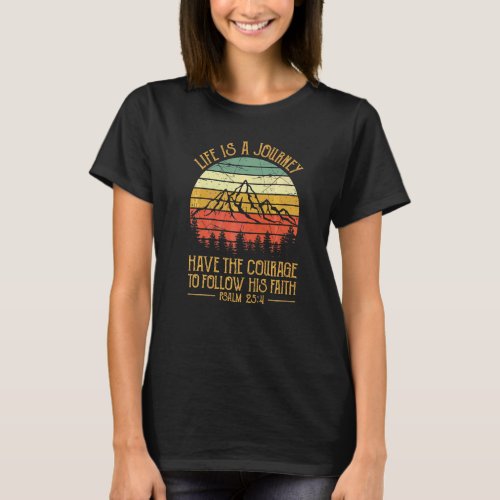 Life Is A Journey Religious Bible Verse Psalm 254  T_Shirt