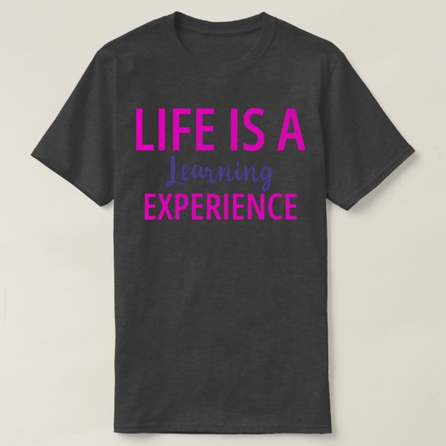 Life is a learning experience in bold T-Shirt (Design Front)