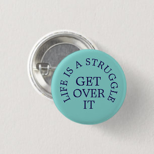 Life is a Struggle get over it text slogan Button