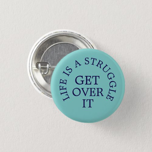 Life is a Struggle get over it text slogan Button