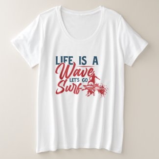 Life is a wave let’s go surf  plus size T-Shirt