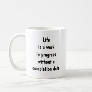 Life is a work in progress without completion coffee mug