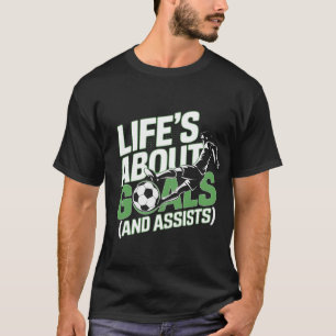 Life Is About Goals and Assists Funny Soccer Quote T-Shirt